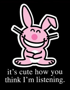 happy bunny - it's cute how you think i'm listening