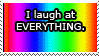 Animated rainbow-cycling laughing smiley on a rainbow-cycling background with the text 'I laugh at everything' overlaid